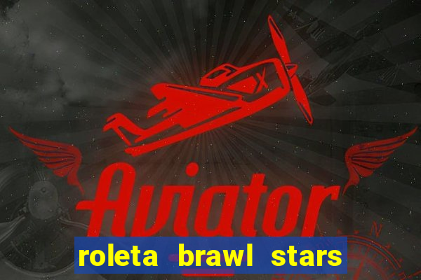 roleta brawl stars 2024 80 brawlers